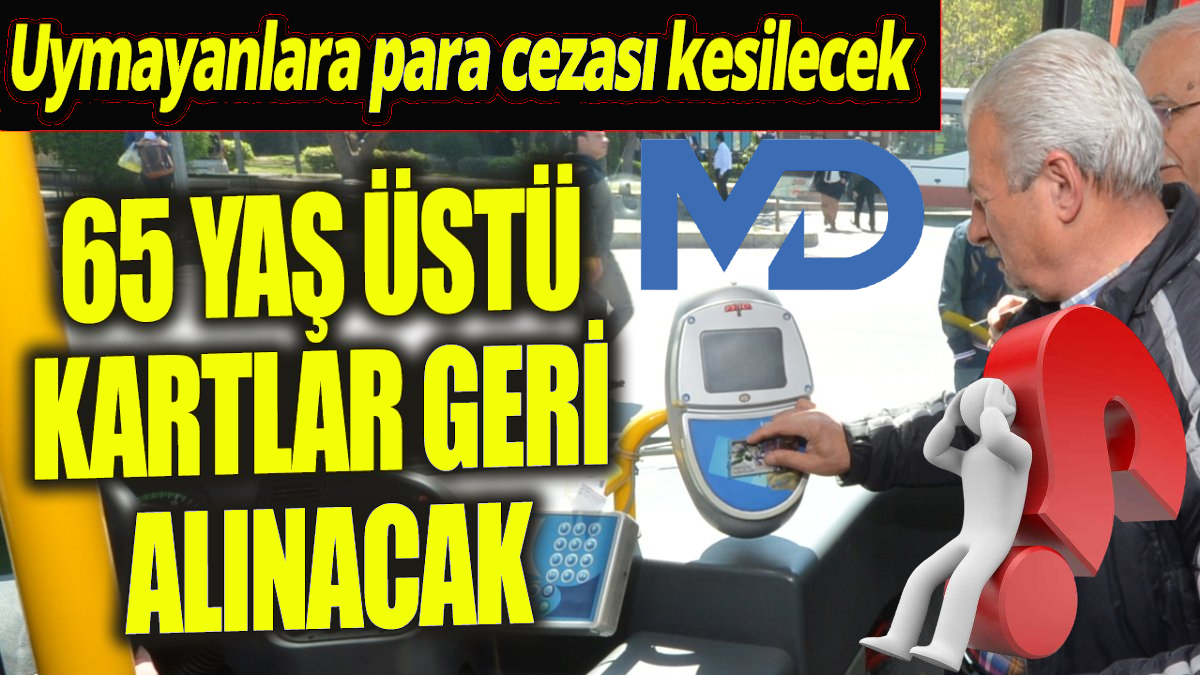 65 yaş üstü kartlar geri alınacak: Uymayanlara para cezası kesilecek