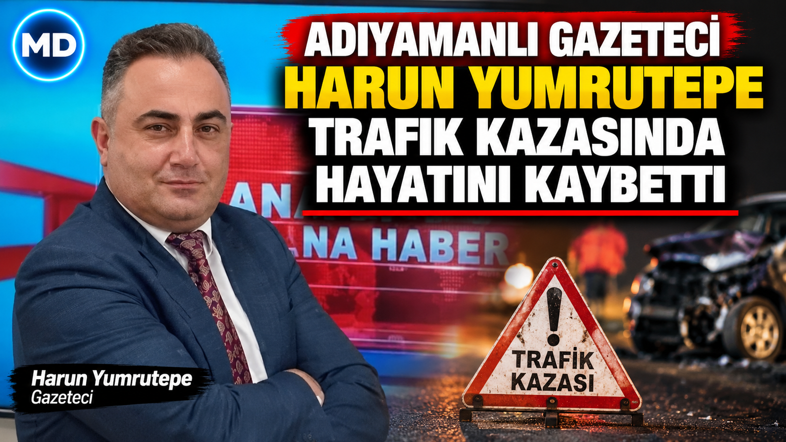 Adıyamanlı gazeteci Harun Yumrutepe trafik kazasında hayatını kaybetti