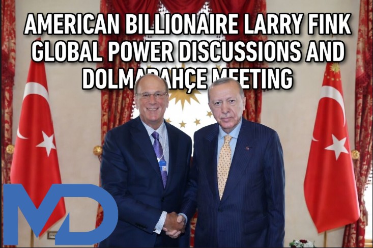 US Billionaire Larry Fink: Global Power Debates and the Dolmabahçe Meeting