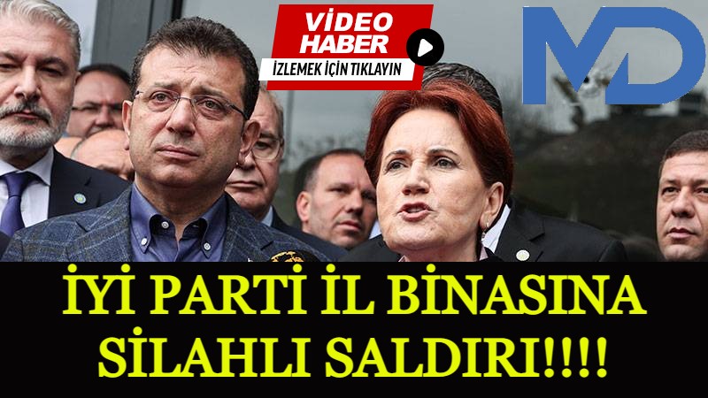 İYİ Parti İl Binasına silahlı saldırı