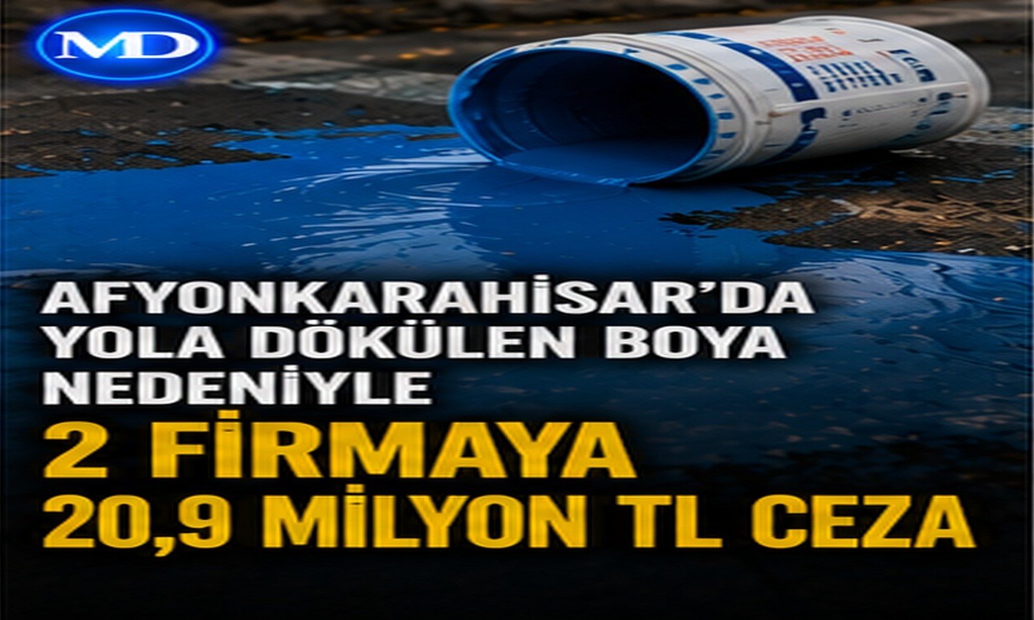 Afyonkarahisar’da yola dökülen boya nedeniyle 2 firmaya 20,9 milyon TL ceza