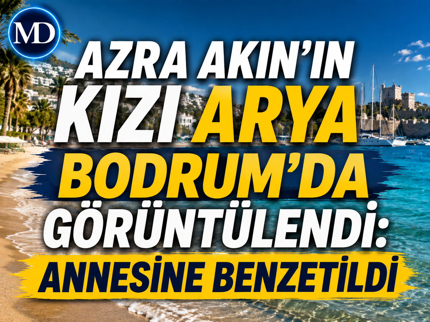 Azra Akın’ın kızı Arya Bodrum’da görüntülendi: Annesine benzetildi