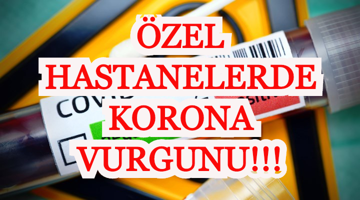 Özel hastanelerde korona vurgunu: Sağlık Bakanlığı hiçe sayılıyor!