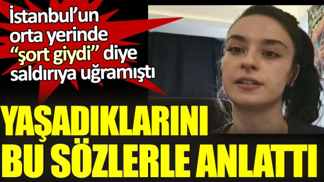 İstanbul’un orta yerinde şort giydiği için saldırıya uğrayan Şebnem Tüfekçi yaşadıklarını anlattı.
