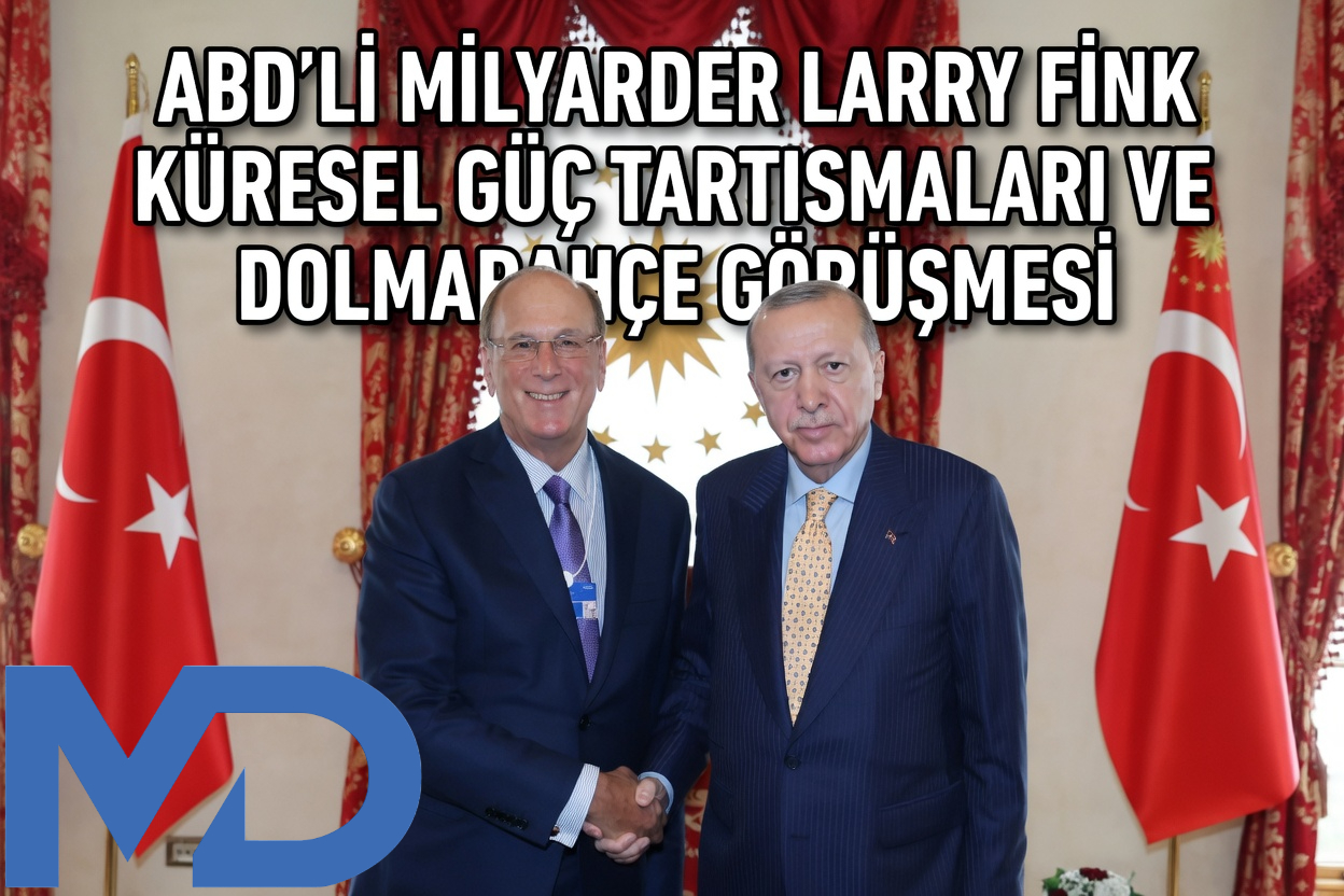 ABD’li milyarder Larry Fink, küresel güç tartışmaları ve Dolmabahçe görüşmesi