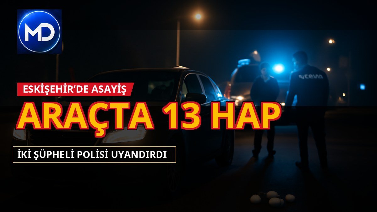 Eskişehir’de araçta uyuyan 2 şüpheliye polis müdahalesi: 13 hap ele geçirildi