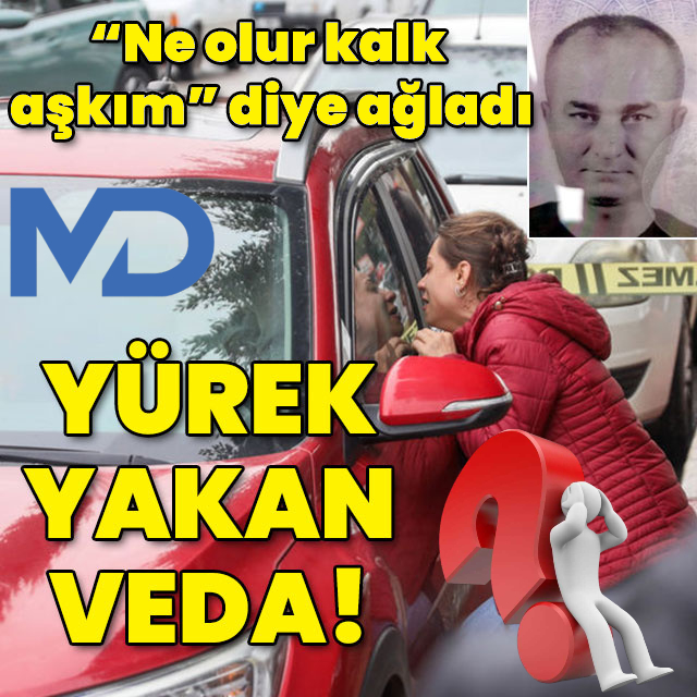 "Ne olur kalk aşkım" diye gözyaşı döktü!