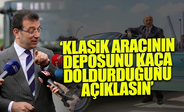 İmamoğlu’ndan Bahçeli’ye yanıt: Klasik araçlarının deposunu kaça doldurduğunu açıklasın