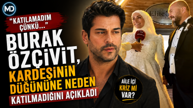 Burak Özçivit, kardeşi Burçun Özçivit’in düğününe neden katılmadığını açıkladı