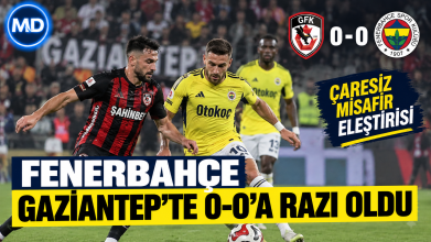 Fenerbahçe, Gaziantep’te 0-0’a razı oldu: “Çaresiz misafir” eleştirisi
