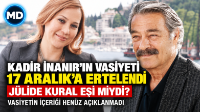 Kadir İnanır’ın vasiyeti 17 Aralık’a ertelendi: Jülide Kural eşi miydi?
