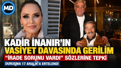 Kadir İnanır’ın vasiyet davasında gerilim: “İrade sorunu vardı” sözlerine tepki