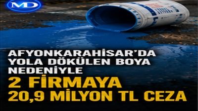 Afyonkarahisar’da yola dökülen boya nedeniyle 2 firmaya 20,9 milyon TL ceza
