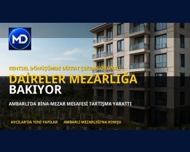 Avcılar’da kentsel dönüşüm tartışması: Yeni dairelerin cephesi Ambarlı Mezarlığı’na bakıyor