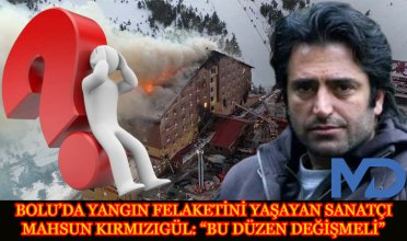 Bolu’da yangın felaketini yaşayan sanatçı Mahsun Kırmızıgül: “Bu düzen değişmeli”