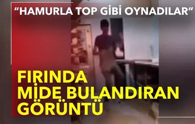 Fırında Mide Bulandıran Görüntü. Hamurla Top Gibi Oynadılar