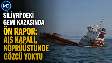 Silivri’deki gemi kazasında ön rapor: AIS kapalı, köprüüstünde gözcü yoktu