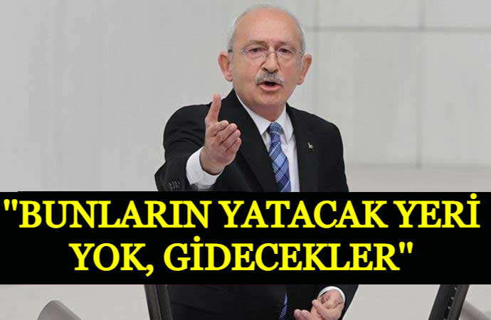 Kemal Kılıçdaroğlu: Bunların yatacak yeri yok, gidecekler