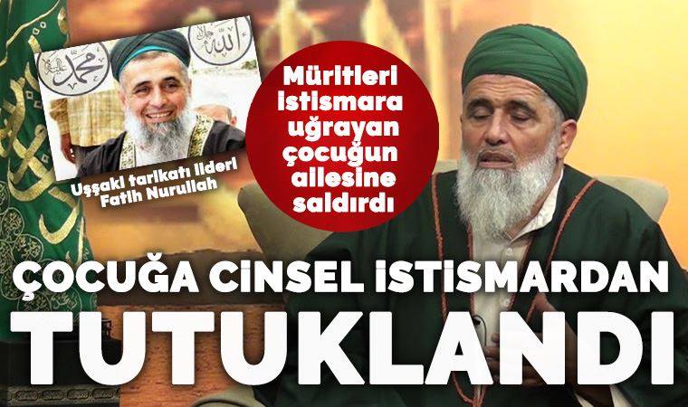 ‘İslam devleti kuracağız’ diyen Uşşaki tarikatı lideri çocuk istismarından tutuklandı